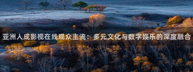yy6080新视觉影视剧：亚洲人成影视在线观众主流：多元文化与数字娱乐的深度融合